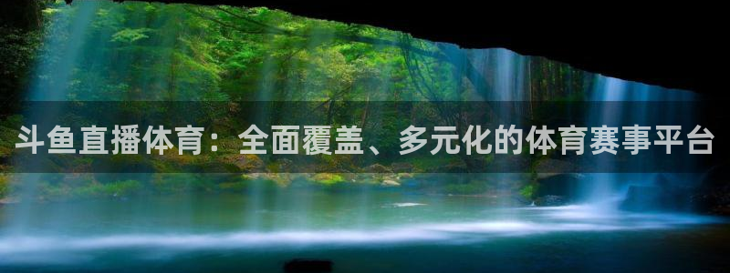 说球帝在线：斗鱼直播体育：全面覆盖、多元化的体育赛事平台