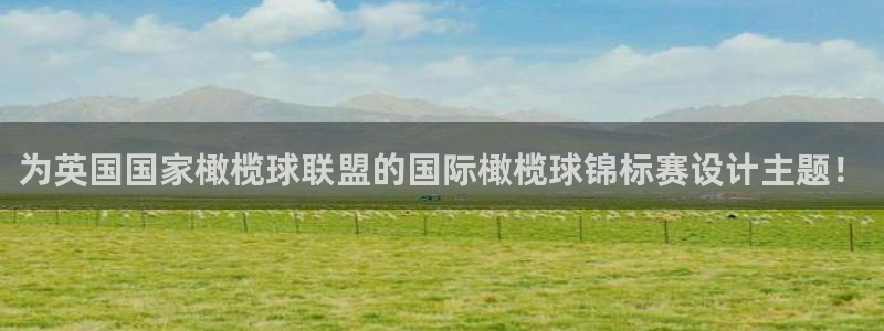 说球帝nba直播在线观看：为英国国家橄榄球联盟的国际橄榄球锦标赛设计主题！